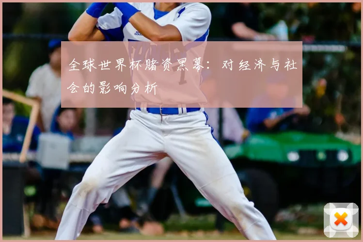 全球世界杯赌资黑幕:对经济与社会的影响分析