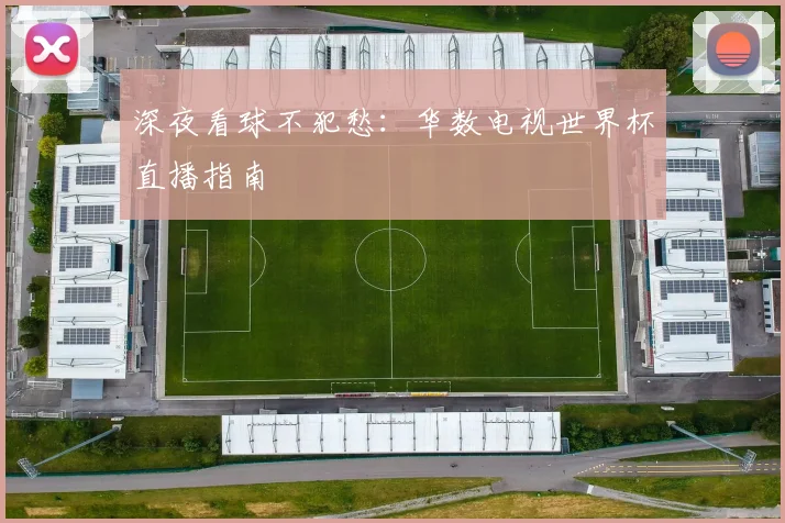 深夜看球不犯愁:华数电视世界杯直播指南